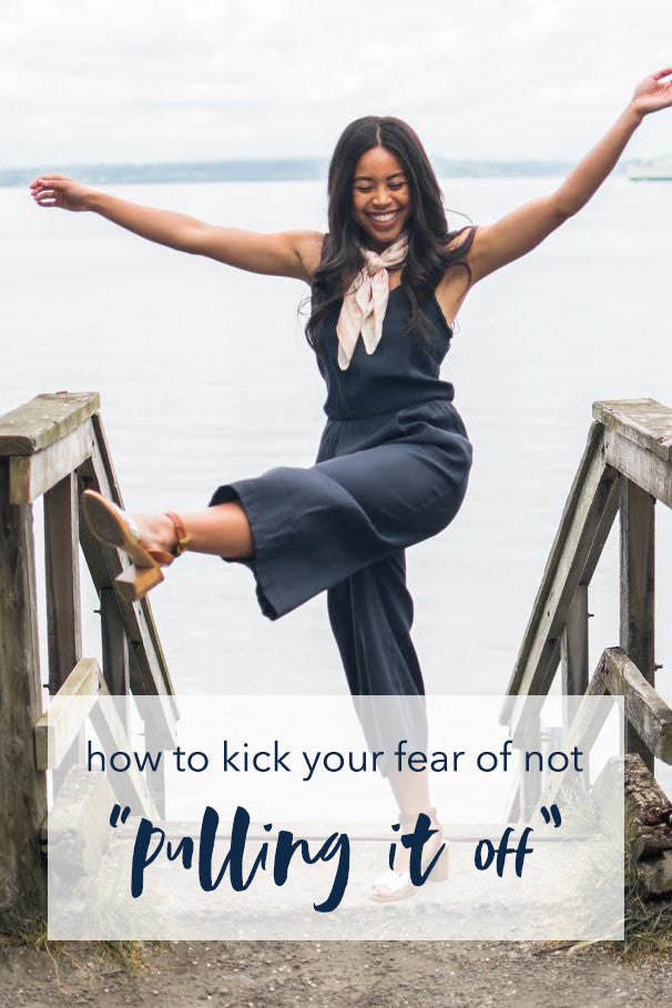 How to kick your fear of not "pulling it off"